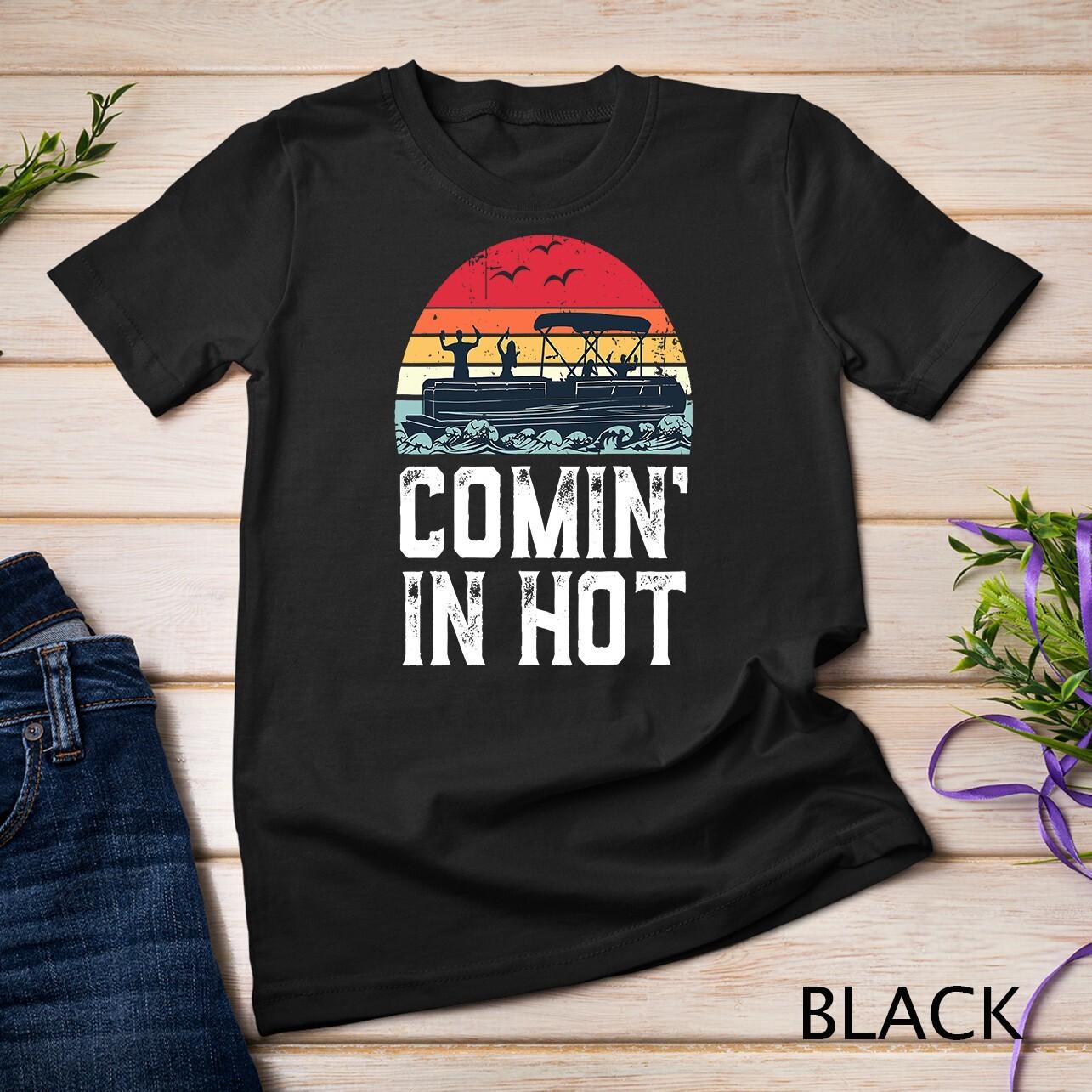 Funny Pontoon Boat Comin in Hot Party Boating Vintage Unisex T-Shirt Mens Womens Tees Top M