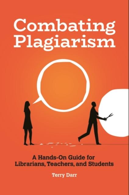 The Combating Plagiarism : A Hands-On Guide for Librarians, Teachers, and Students Book