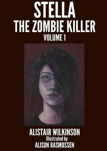 Stella the Zombie Killer Volume One by Alistair Wilkinson Paperback Book 9781326793951