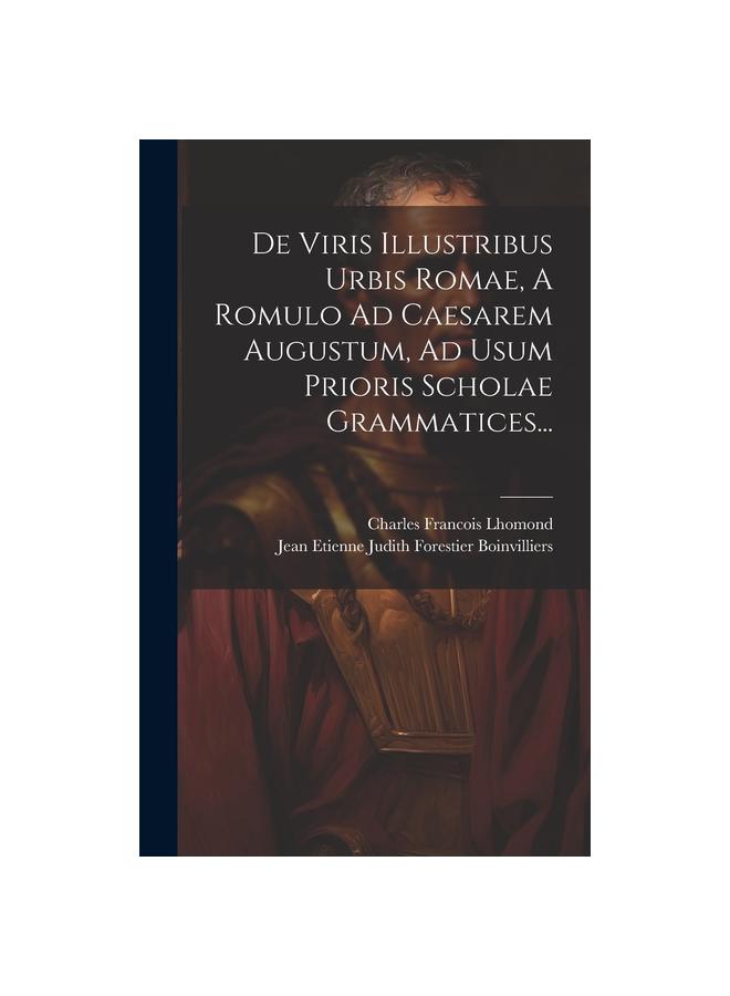 Libro De Viris Illustribus Urbis Romae, A Romulo Ad Caesarem Augustum, Ad Usum Prioris Scholae Grammatices...