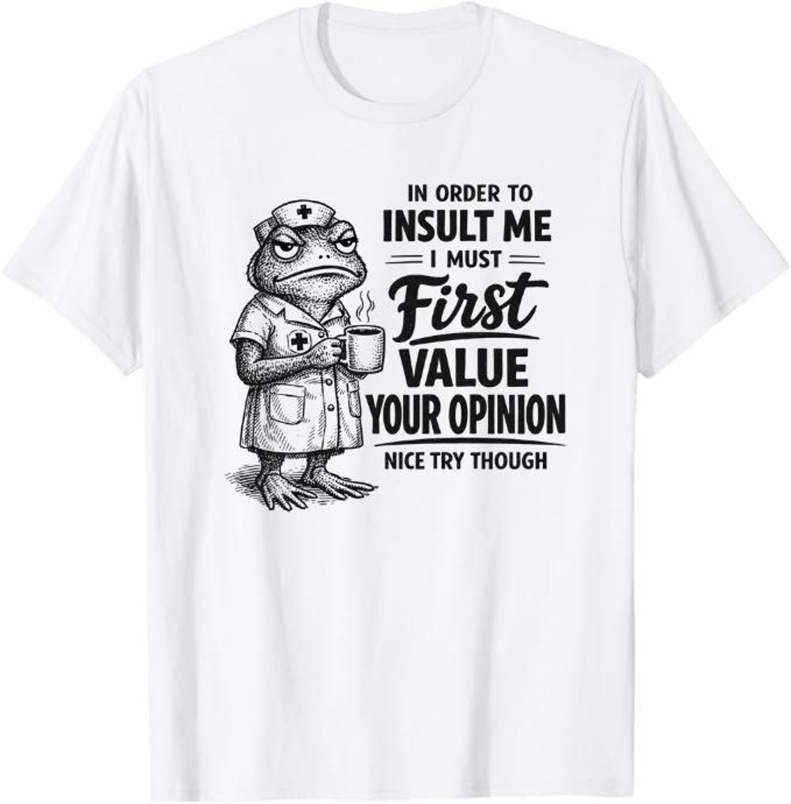 In Order To Insult Me Shirt, Funny Nurse Shirt, Sarcastic Frog Tee, Nurse Humor Gift, Nurse appreciation 2XL