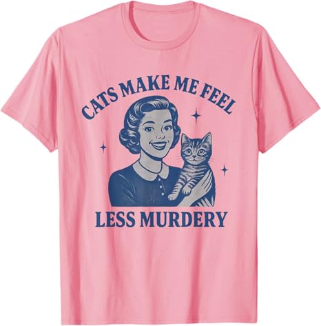 Funny Cat Lover Cats Make Me Feel Less Murdery TShirt Humor Kitty Sarcastic Saying Tee Womens Fashion Kitten Mom Novelty Gift