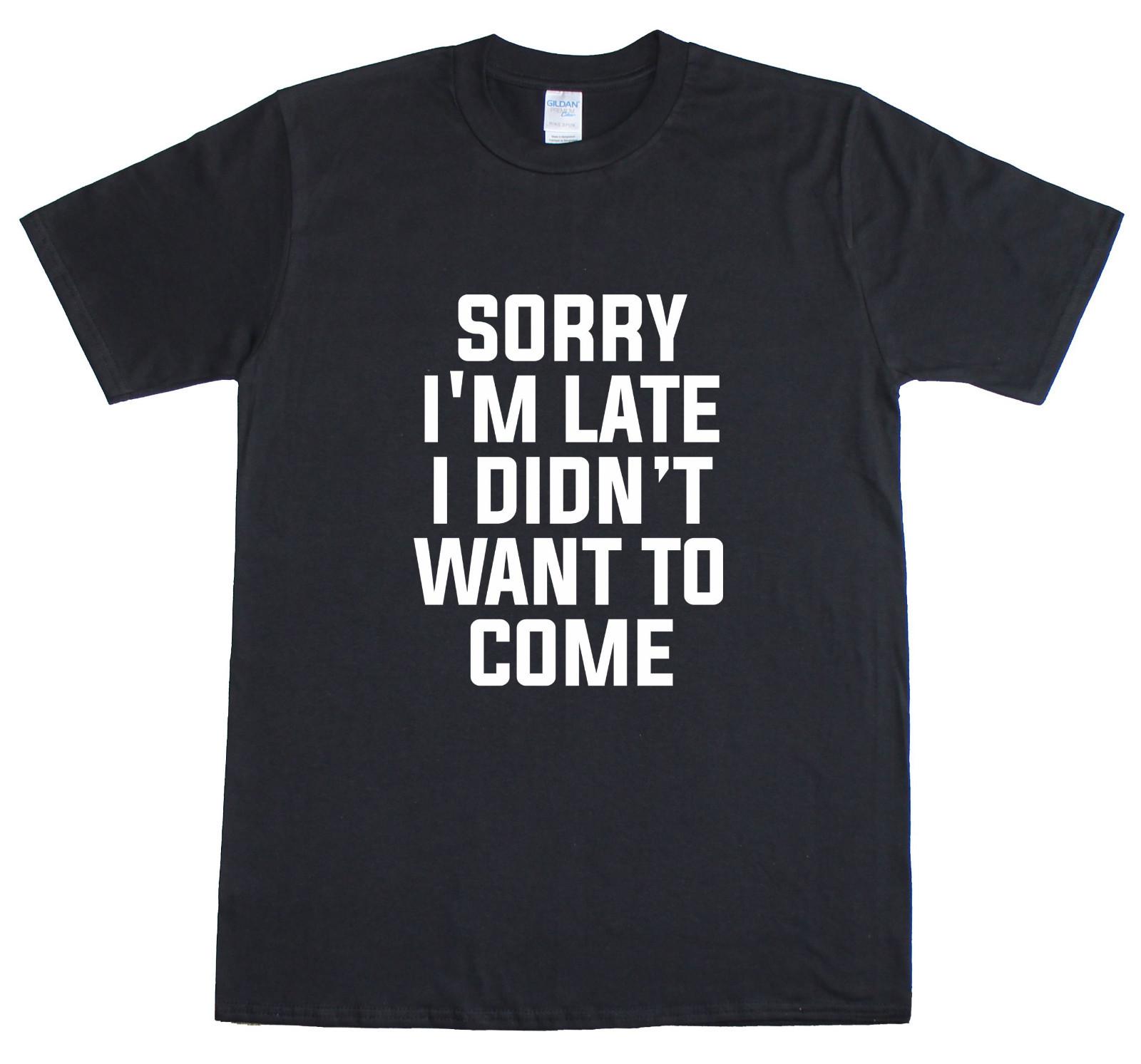 Sorry I m Late I Didn T Want To Come Funny Mens T-Shirt L