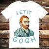 Let It Gogh Vincent Van Picasso Monet Matisse Art Drawing Joke T Shirt 6266 Unisex T-Shirt