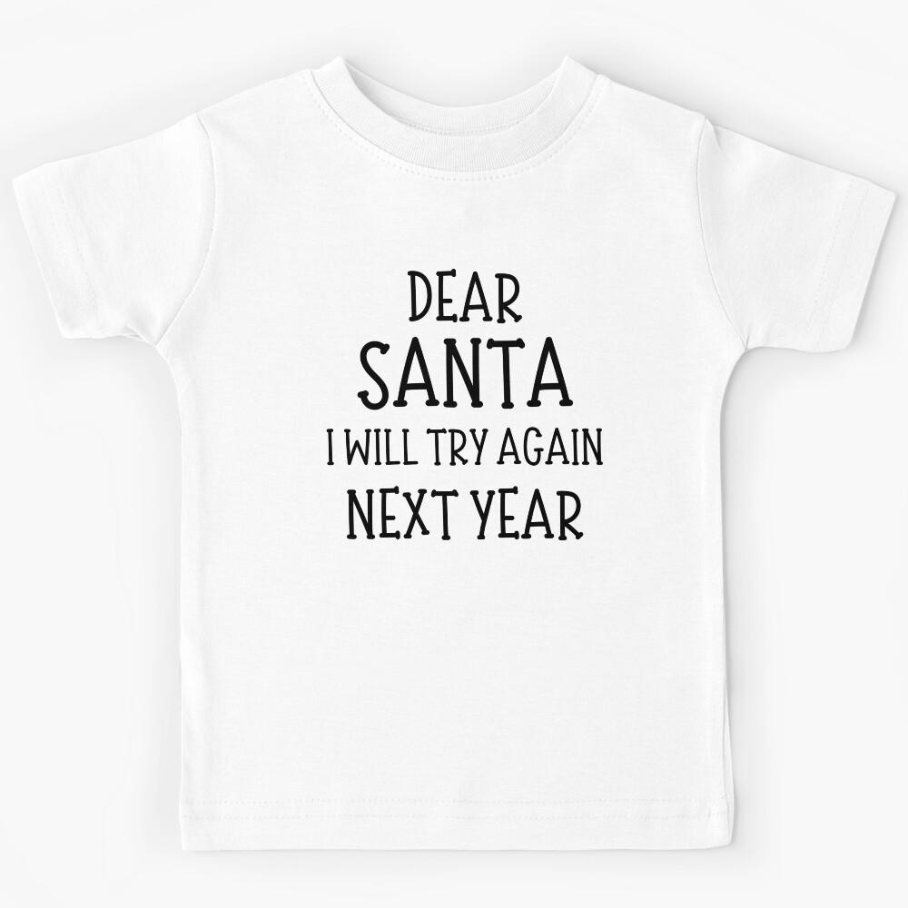 Dear Santa, I Will Try Again Next Year. Christmas Humor. Funny Inappropriate Dear Santa Christmas Design. Kids T-Shirt 120