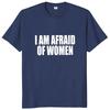 I Am Afraid of Women T Shirt Humor Introvert Jokes Geek Y2k Men Clothing 100% Cotton Unisex Casual O-neck Tee Tops EU Size