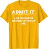 Admit It Life Would Be Boring Without Me Funny Graphic TShirt Cotton Casual Crewneck Tee