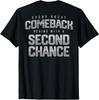 Every Great Comeback Begins with A Second Chance (on Back) T-Shirt
