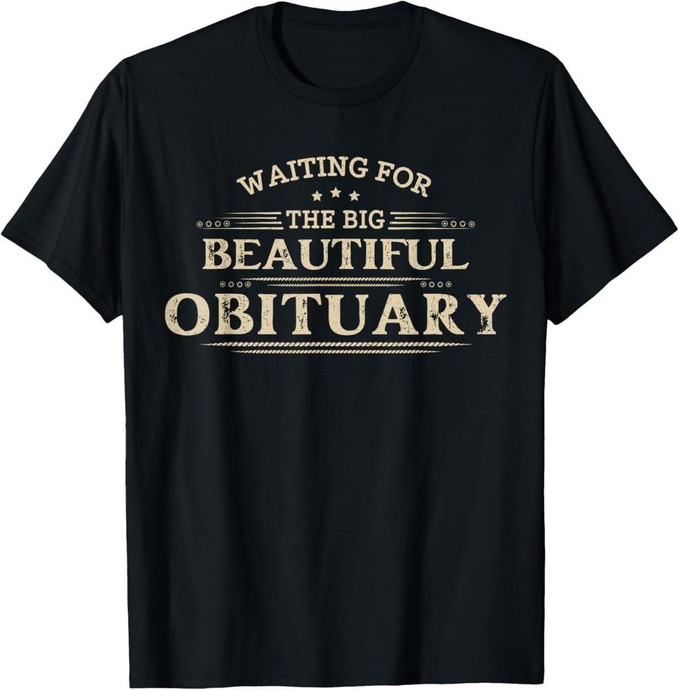 Waiting for The Big Beautiful Obituary Funny Adult Humor T‑Shirt XXL