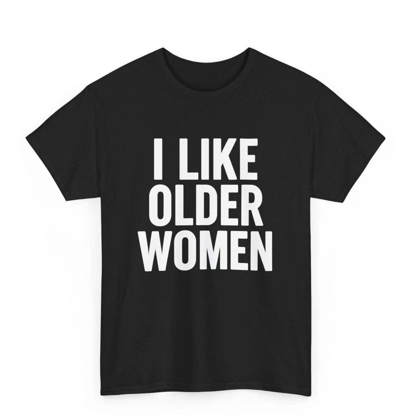 I Like Older Women T-Shirt: Funny Cursed Meme Graphic Tee 4XL