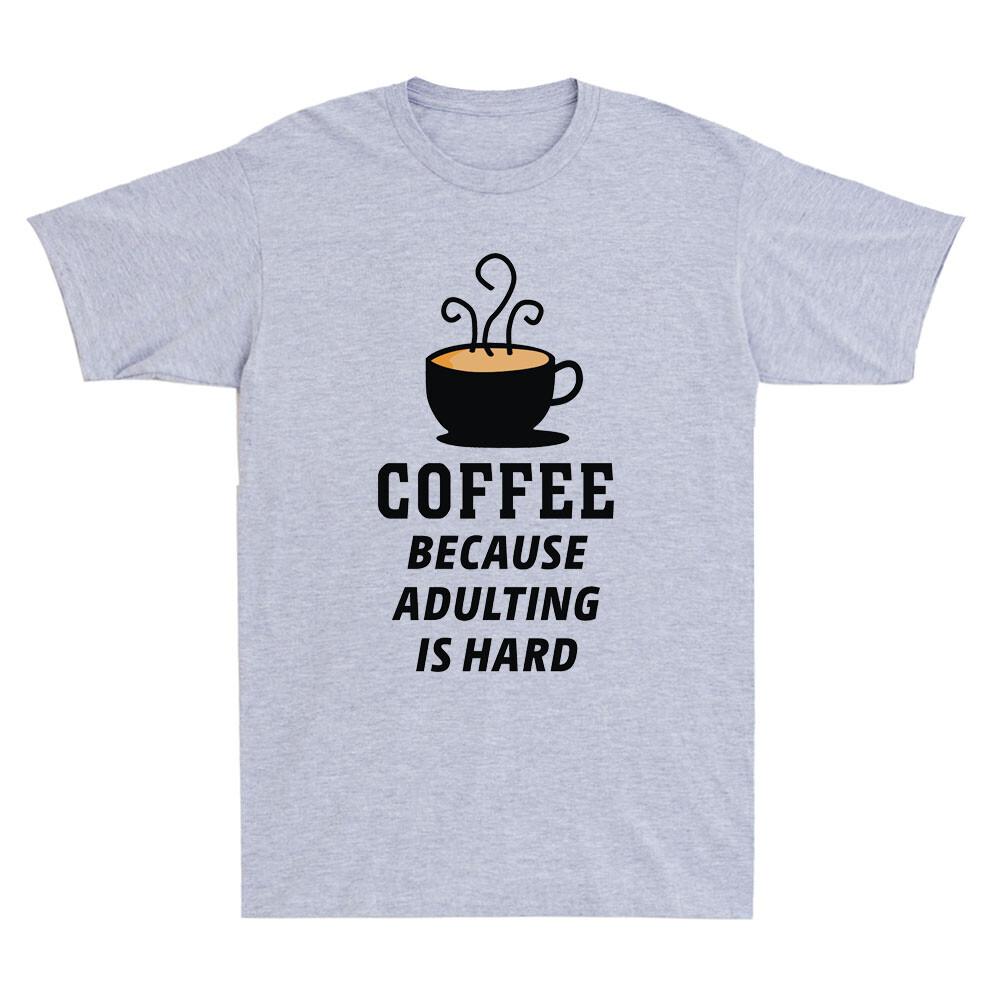 Coffee Because Adulting Is Hard Novelty Shirt Caffeine Fresh Brew Unisexs Tshirt