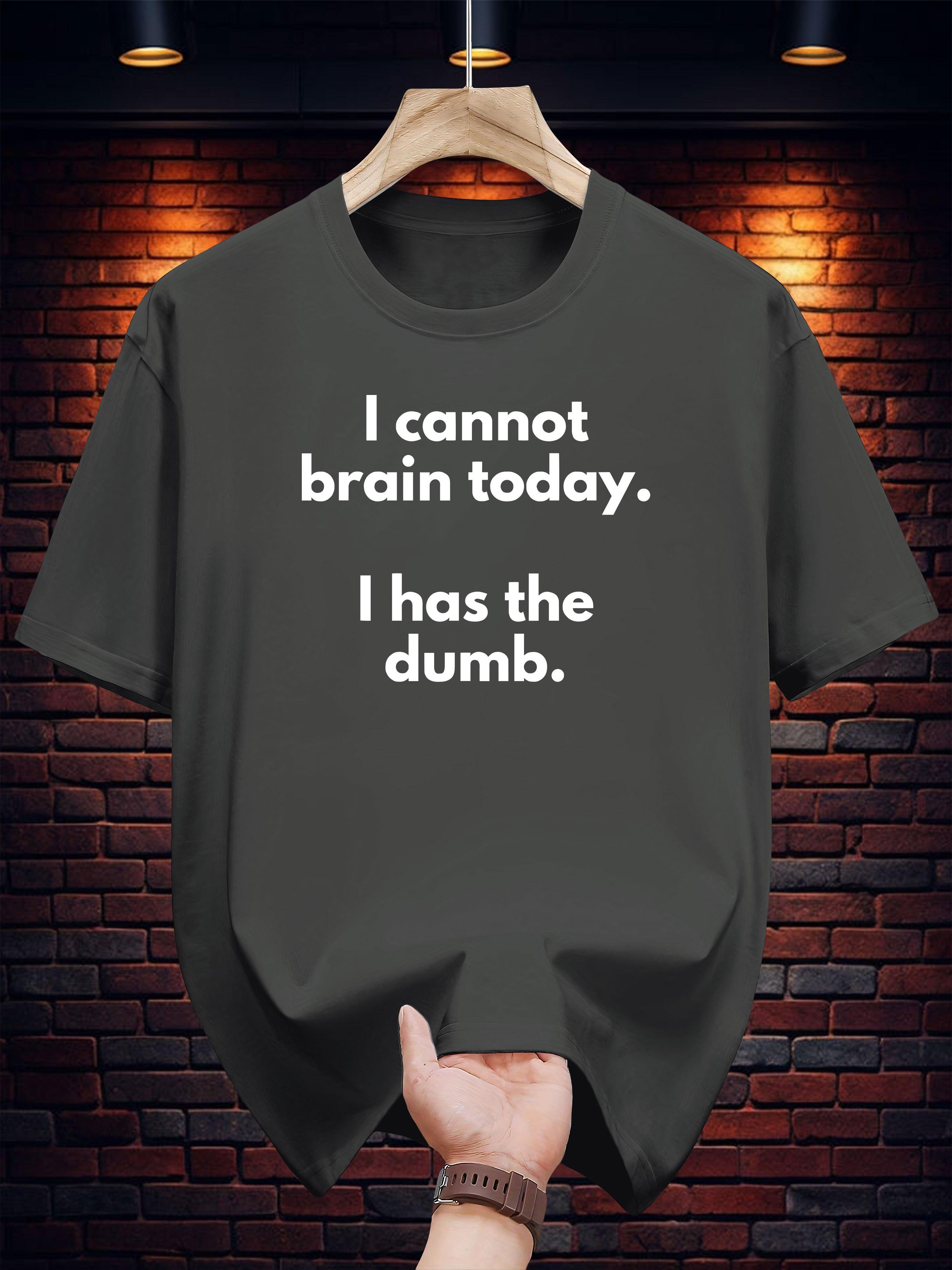 T-shirt - I Cannot Brain Today. I Has the Dumb Funny Print S