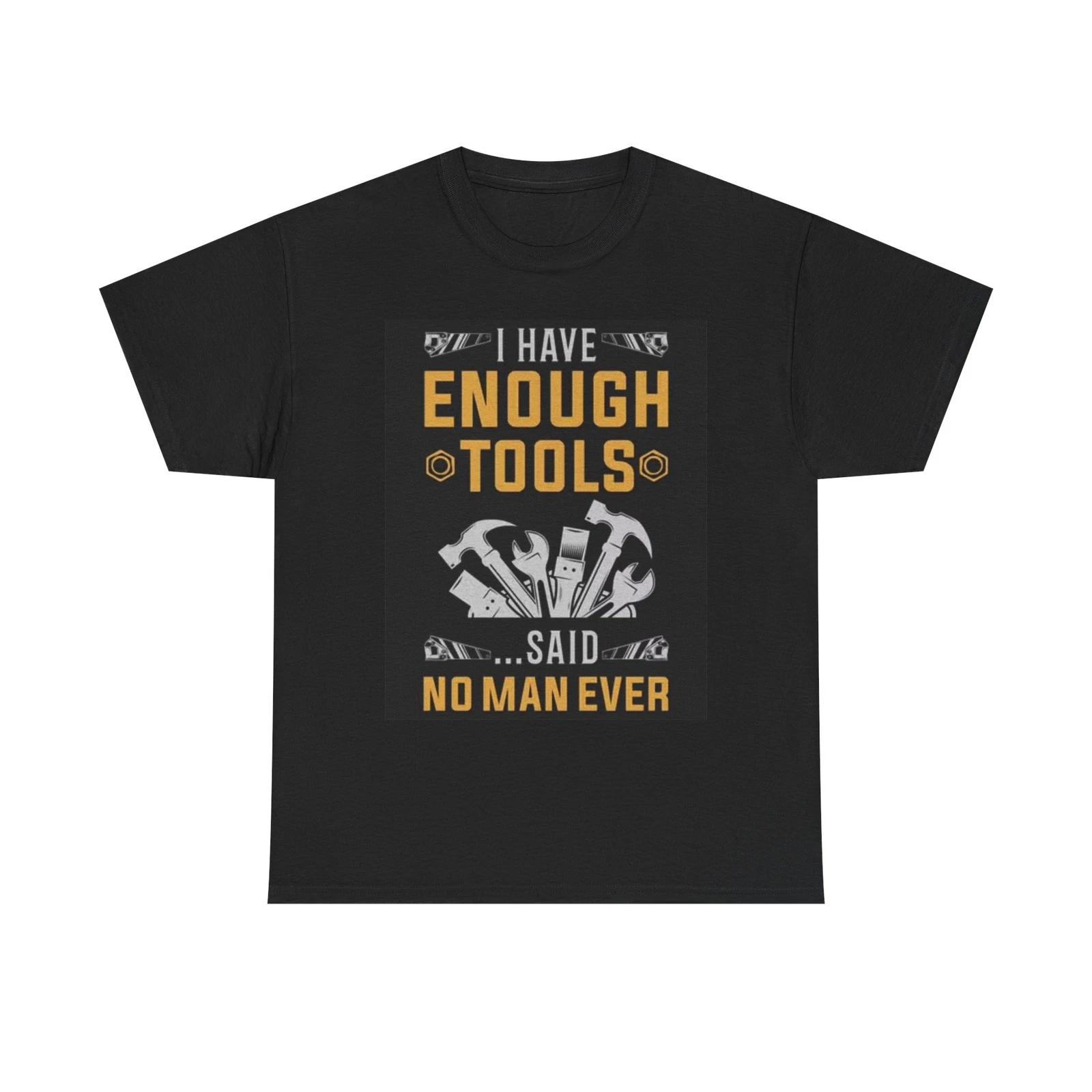 Men s and Women s T-shirts I Have Enough Tools Said No Man M