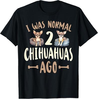 Chihuahua Chihuahue I Was Normal 2 Chihuahuas Ago T-Shirt