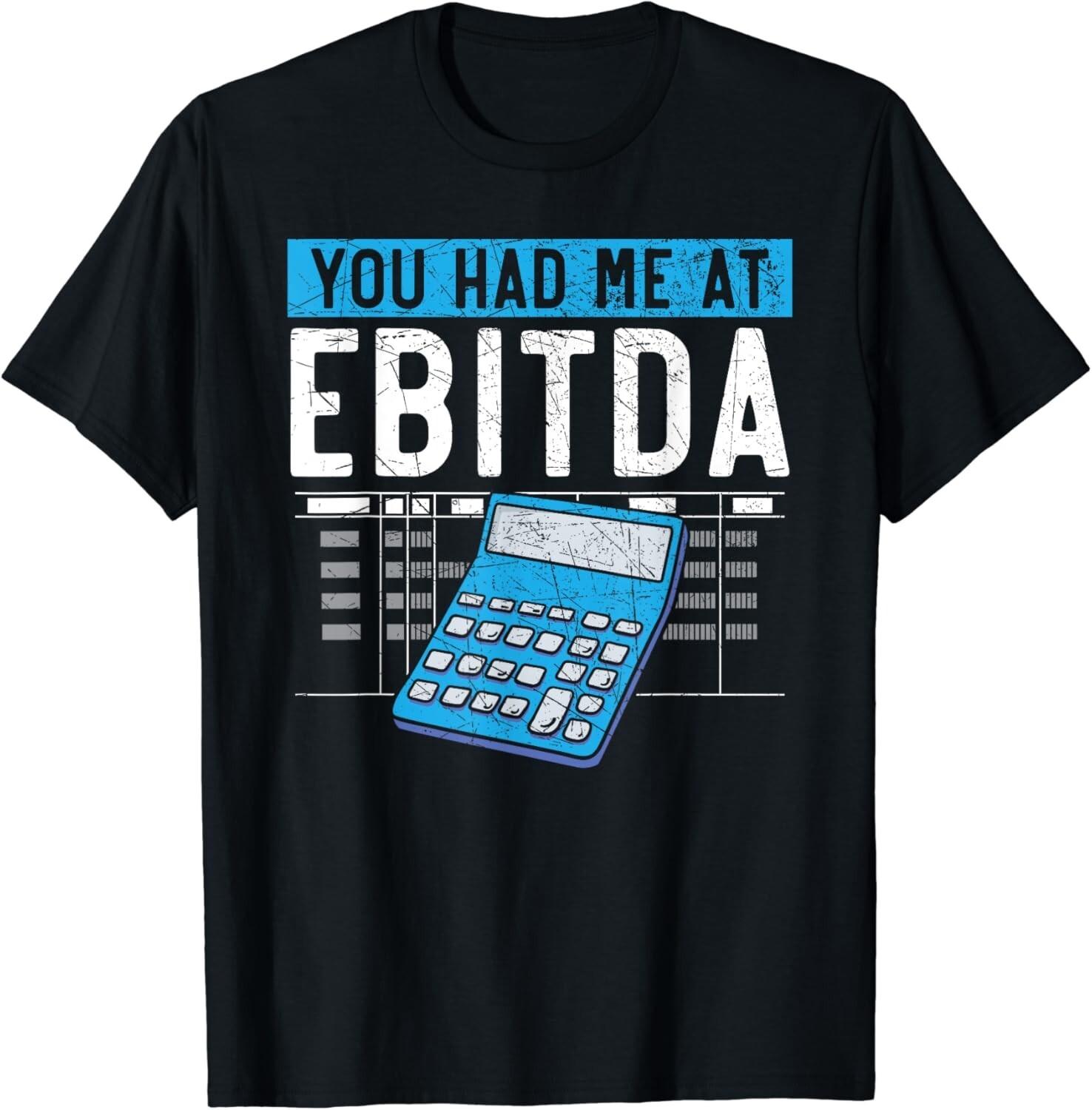 You Had Me At EBITDA CPA Accounting Funny Accountant Gift Unisex T-Shirt S разноцветный