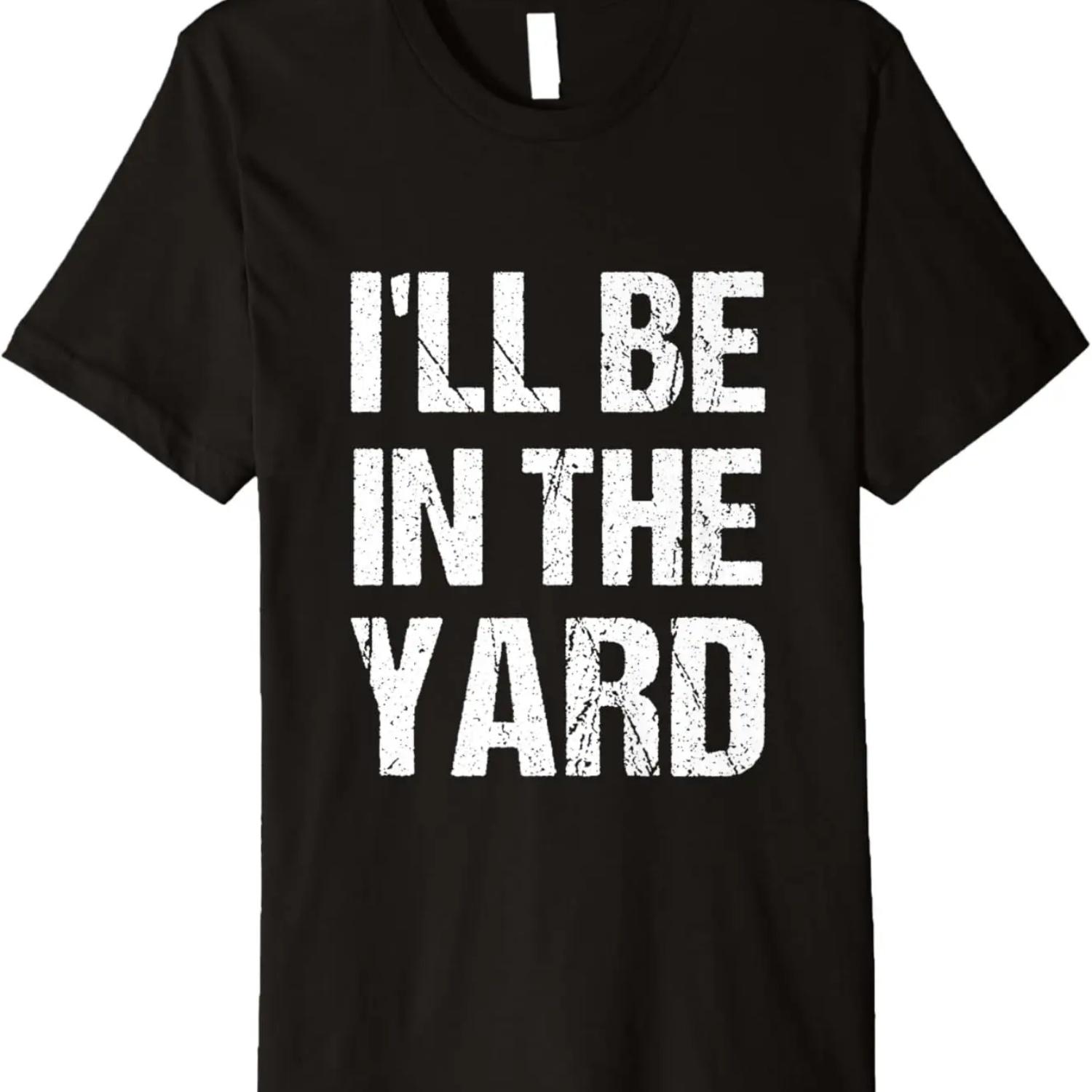 I ll Be In The Yard Funny Dad Father’s day cute Landscaping Premium T-Shirt S