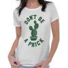 Dont Be A Prick Funny Cactus Pun Sarcastic Womens Top Junior Graphic Tee