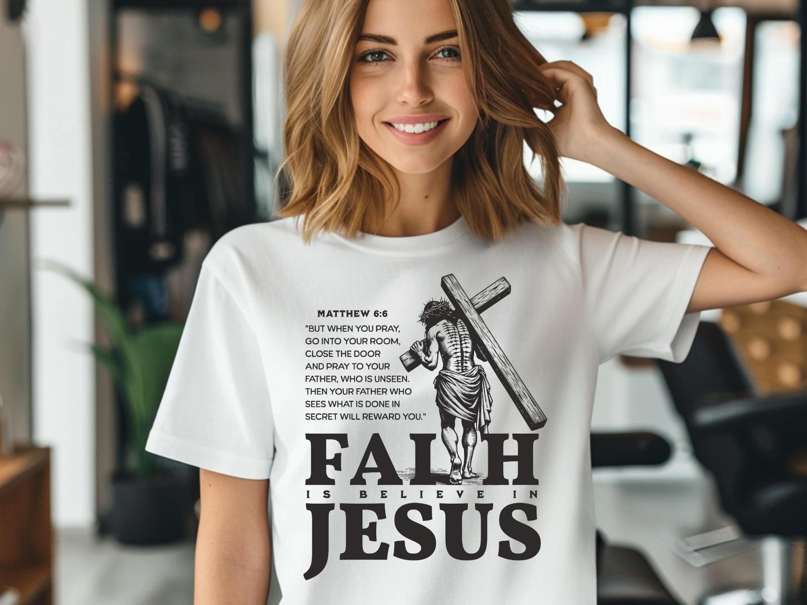 Faith Is Believe In Jesus Tshirt Matthew 6:6 Bible Verse Christian Religious Tee XXL