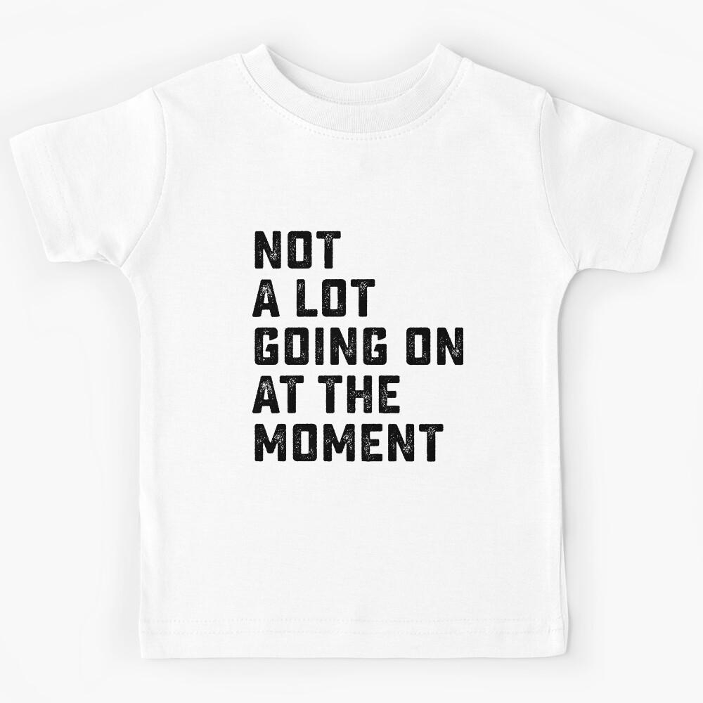 Not A Lot Going On At The Moment Kids T-Shirt 110