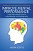 The Improve Mental Performance : 7 Top Tips & Tools To Stop Overworking Your Brain Now: Methods To Improve Mental Performance Without Increasing Stress Book