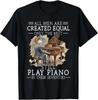 All Men Are Created Equal Only The Best Still Play Piano T-Shirt