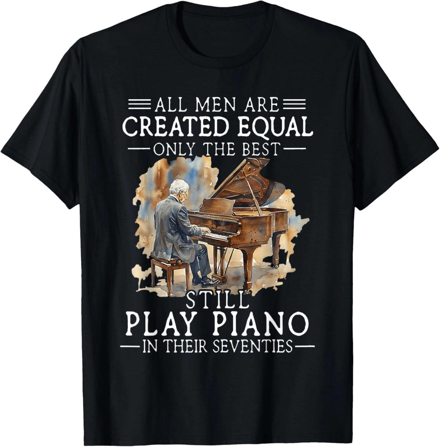 All Men are Created Equal Only The Best Still Play Piano T-Shirt 3XL