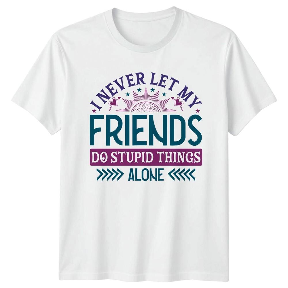 I Never Let My Friends TShirt Bestie Friendship Day Gift For Him And Her