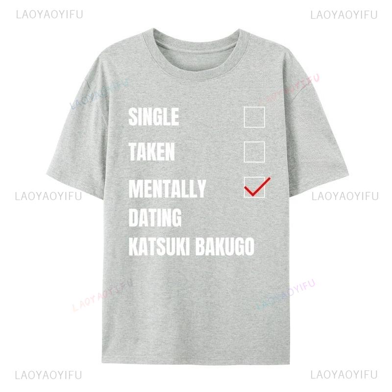Single Taken Mentally Dating Katsuki Bakugo Funny Cosie Streetwear Printed T Shirt Autumn Crew Neck Combed Men T Shirt Group