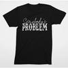 Somebody's Problem T-Shirt | Sarcastic Funny Saying Graphic Tee