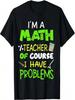I'm A Math Teacher Of Course I Have Problems Cool Math Party T-Shirt