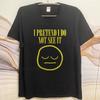 unisex summer For men tshirt I Pretend I Do Not See It Face Short Sleeve Workout ONeck Teeshirt summer cotton men tshirt
