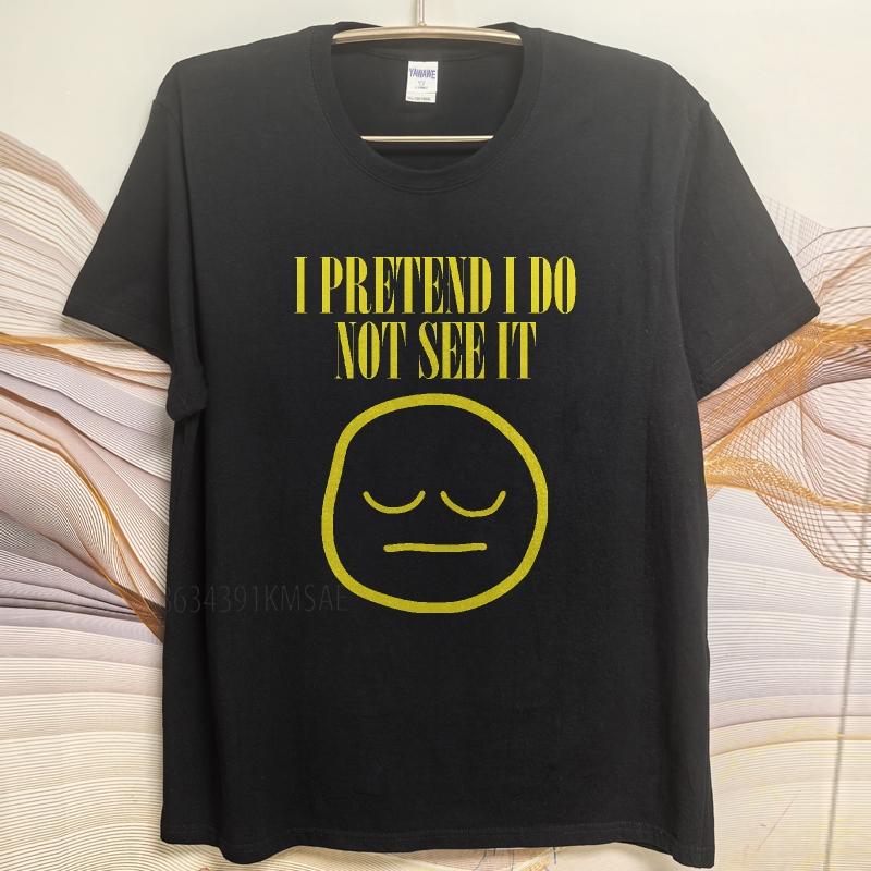 unisex summer For men tshirt I Pretend I Do Not See It Face Short Sleeve Workout ONeck Teeshirt summer cotton men tshirt