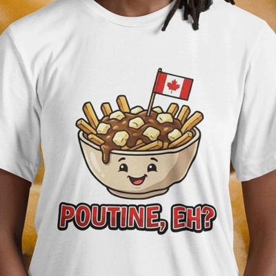 Poutine, Eh? Fun Patriotic T-shirt | Novelty Tee