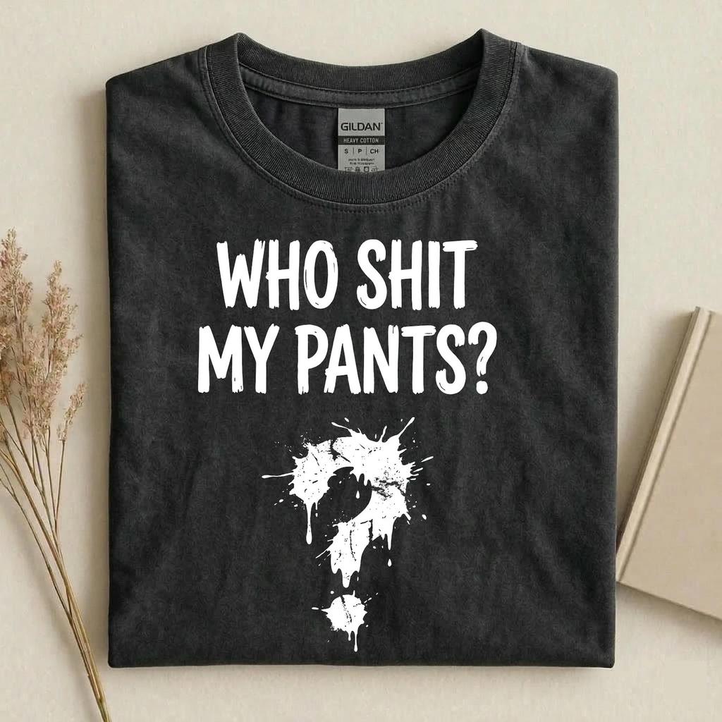 Who Shit My Pants Shirt, Funny Gross Humor Tee, Adult Humor T-Shirt, Crude Joke Graphic Tee, Gag Gift Shirt, Offensive Humor Tee