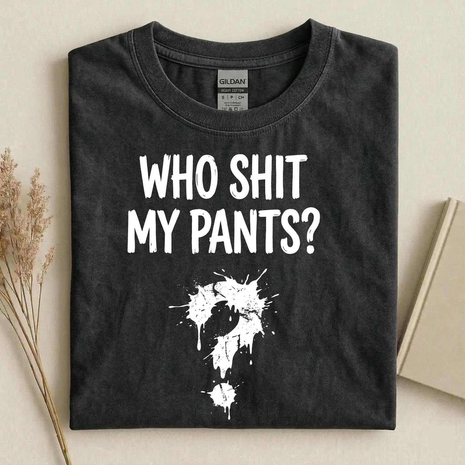 Who Shit My Pants Shirt, Funny Gross Humor Tee, Adult Humor T-Shirt, Crude Joke Graphic Tee, Gag Gift Shirt, Offensive Humor Tee XL