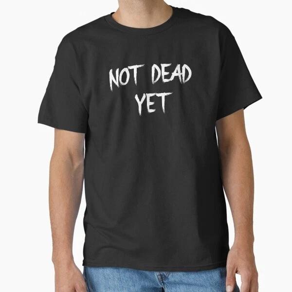 Not Dead Yet Funny Design Classic Tshirt Made In Usaaus Tshirt S2xl S