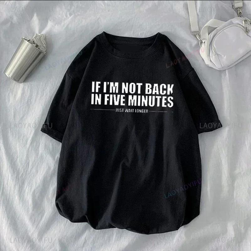 If I'm Not Back In Five Minutes Just Wait Longer Men T-shirt Fashion Unisex Streetwear Funny Quote Tops Ropa Hombre Masculinas