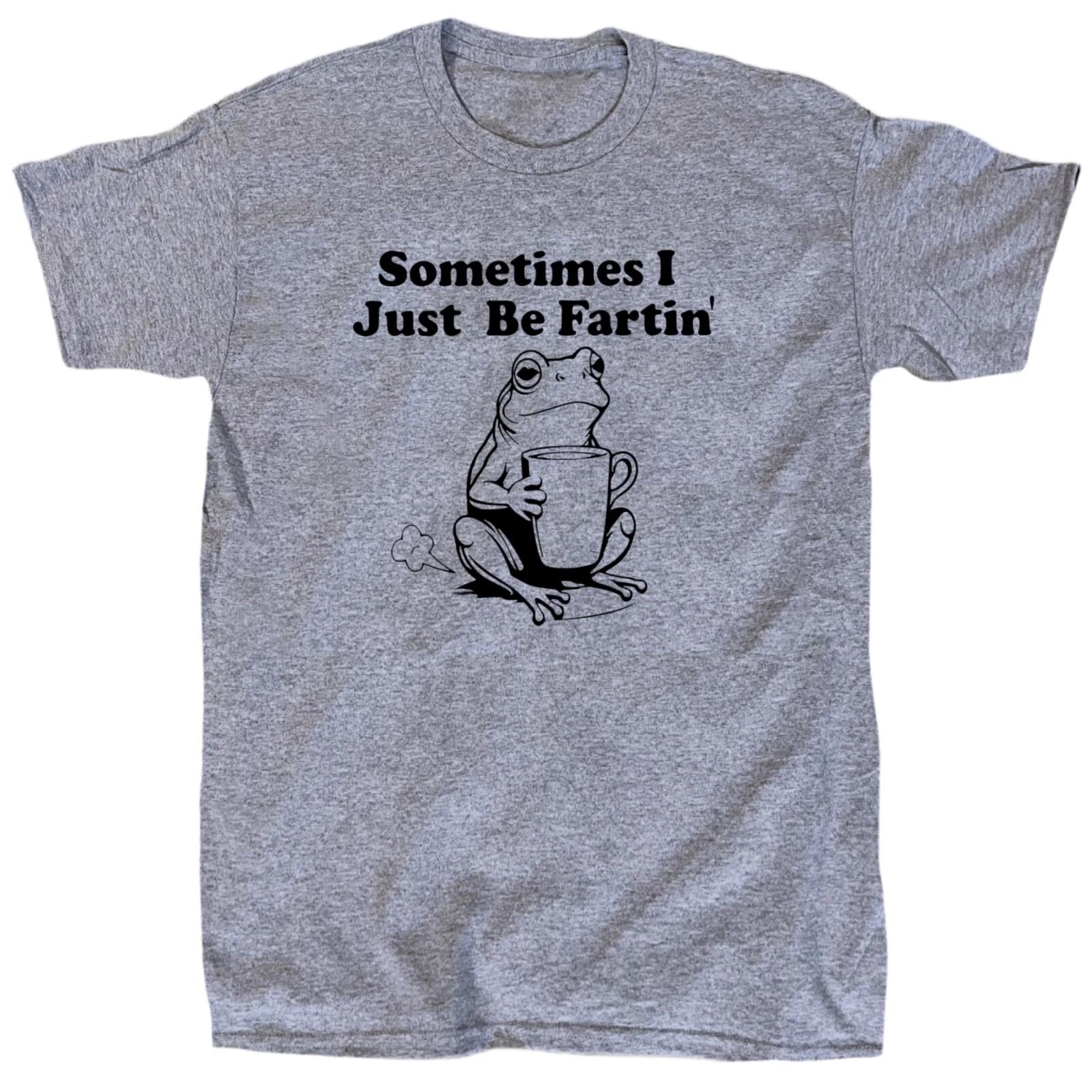 Sometimes I Just Be Fartin Men’s Funny T-Shirt - Cotton - Gift 4XL