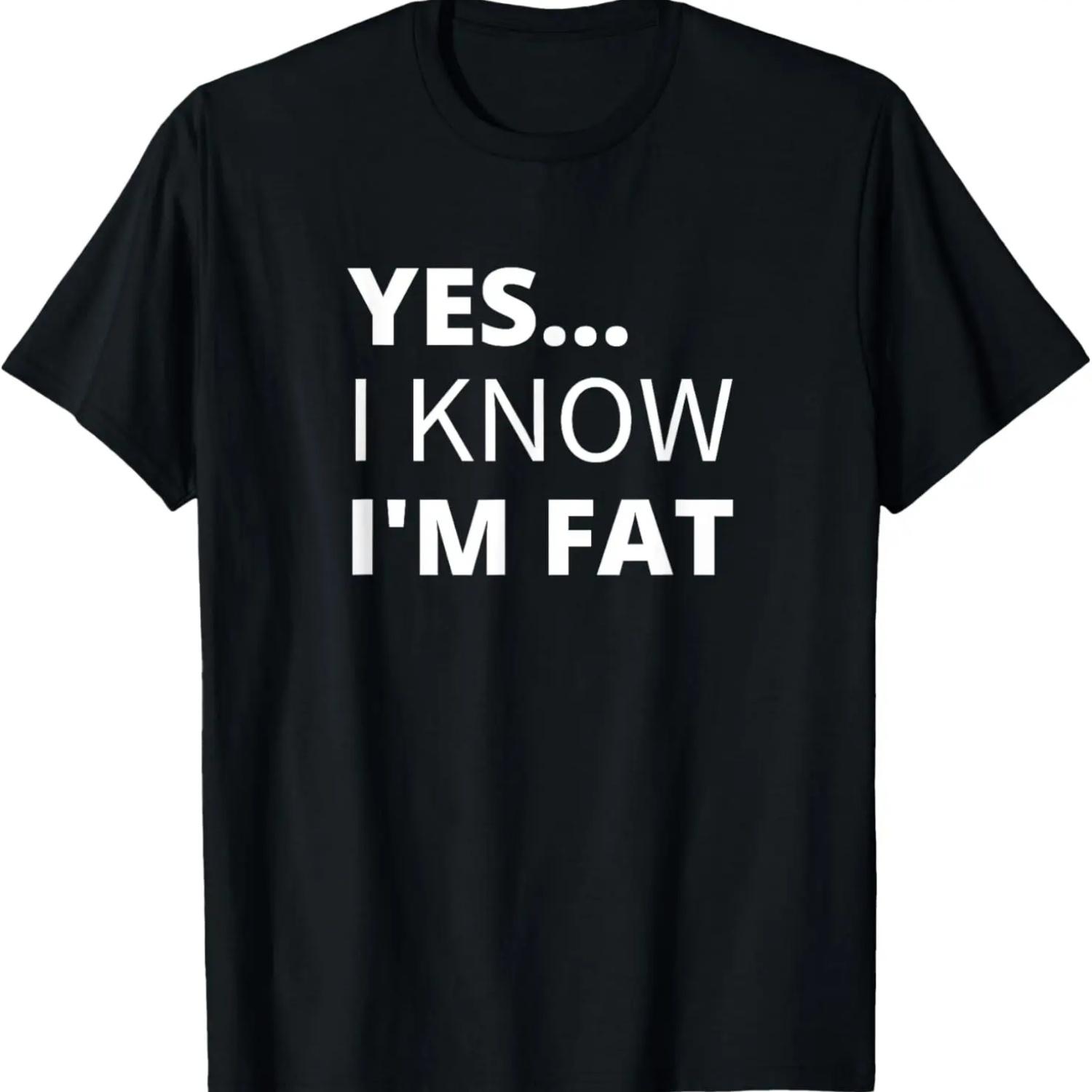

Yes I Know I m Fat - Funny Overweight Heavy Obese T-Shirt,100% cotton XXXXXL чорний