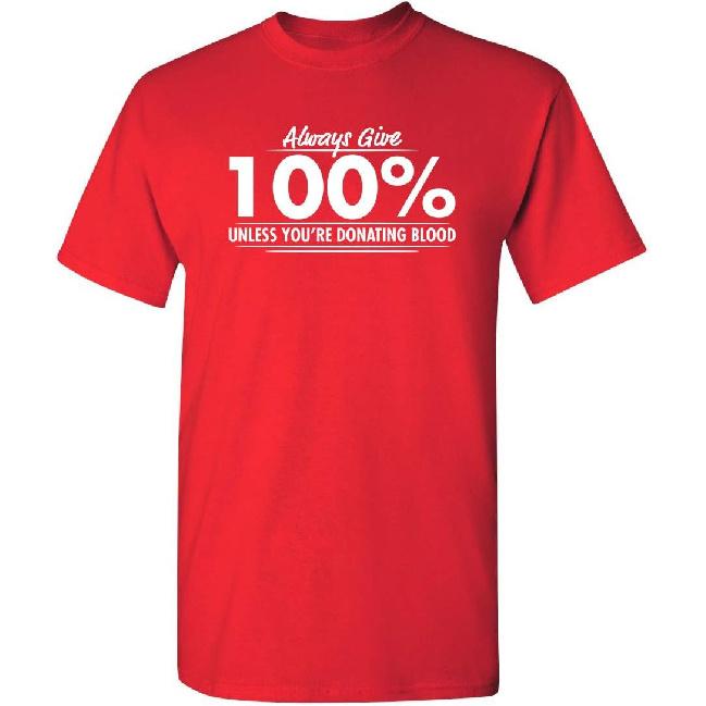 Always Give Hundred Percent Funny Graphic Tee | Bold Sarcastic Humor Mens T-Shirts | Graphic Novelty Sarcastic Funny T Shirt