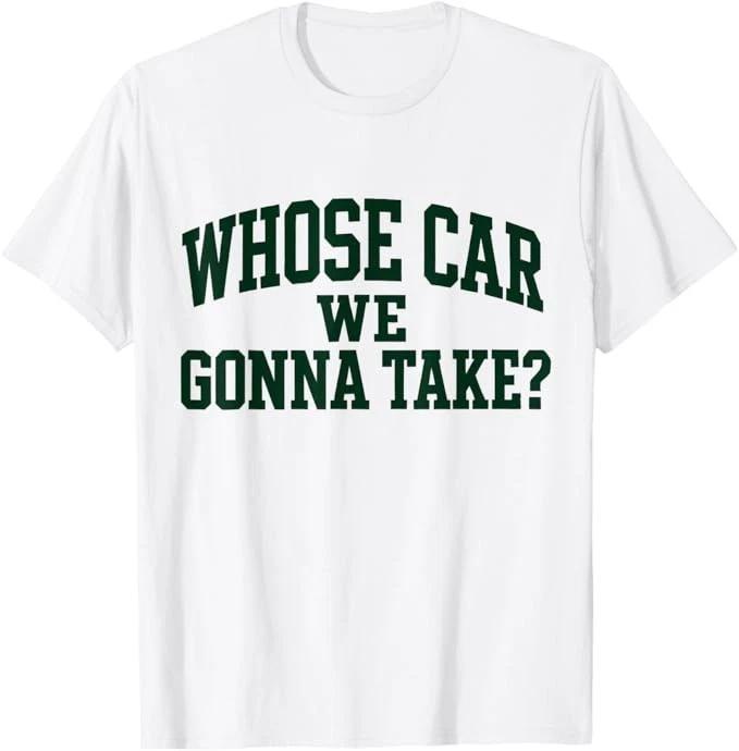 Whose Car We Gonna Take Meme T-Shirt S