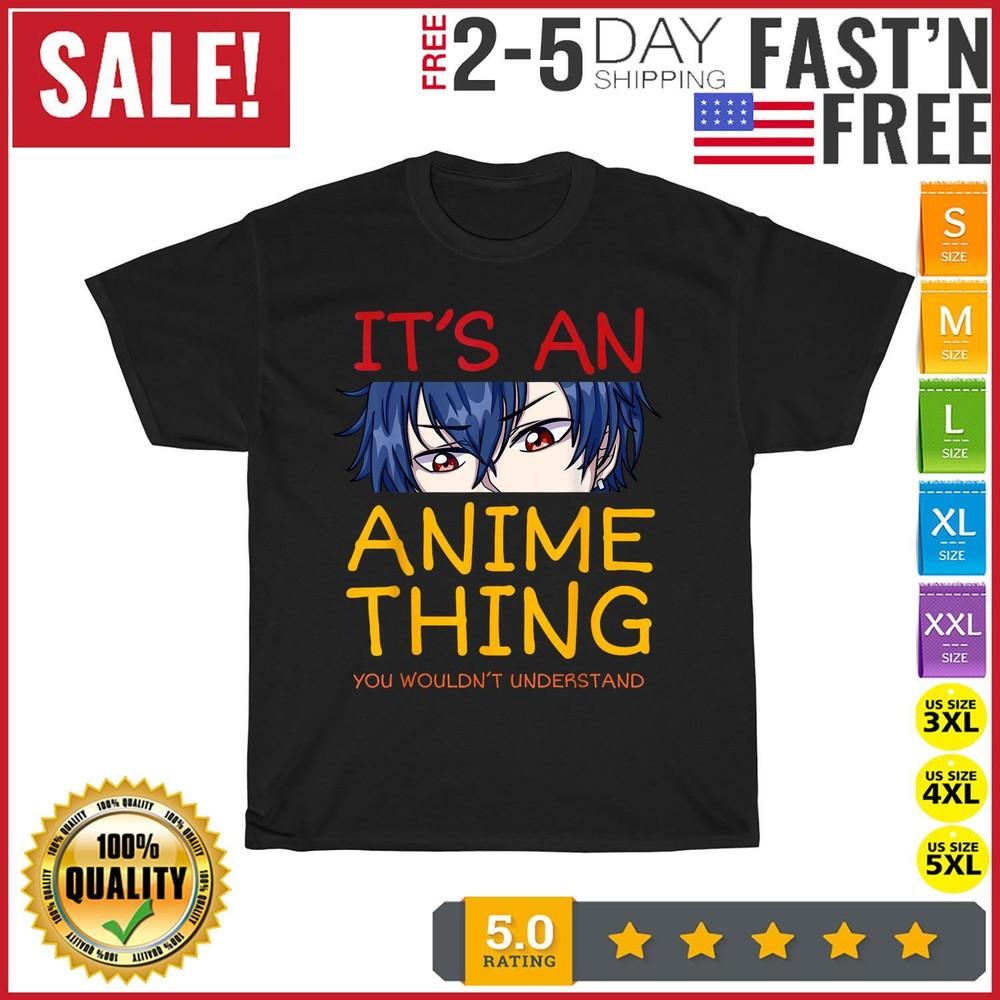 Its An Anime Thing You Wouldn't Understand Manga Series TShirt Men Women Kid NEW
