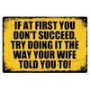 Tin Sign Metal Wall Art If At First You Dont Succeed Try Doing It The Way Your Wife Told You To Vintage Funny Quote Plaque Rust
