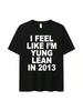 Ich fühle mich wie Yung Lean im Jahr 2025 T-Shirt mit Briefdruck für Damen Lässiges Hochwertiges Mode-T-Shirt Zusätzliches T-Shirt