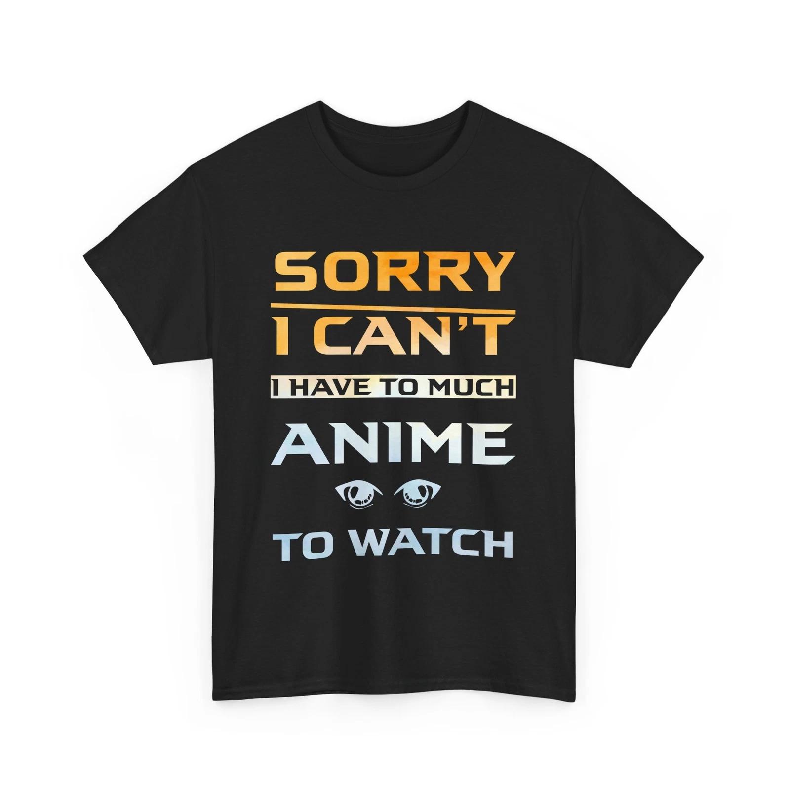 Anime Manga Lover T-Shirt | Sorry I Can t I have to much Anime to watch Shirt XL