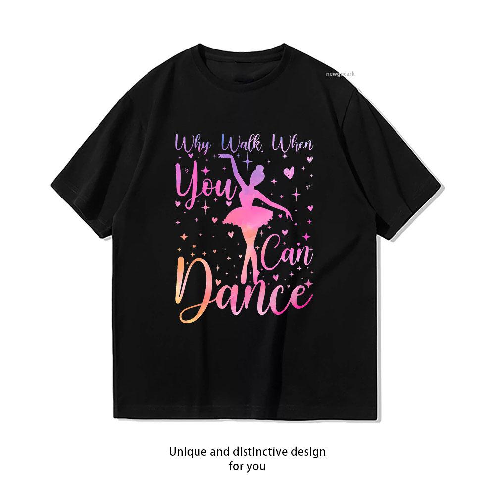 

Dancer Ballet Recital Why Walk When You Can Dance Lover TShirt Women Unisex Adult Casual cotton printed t shirts Oneck Adult S
