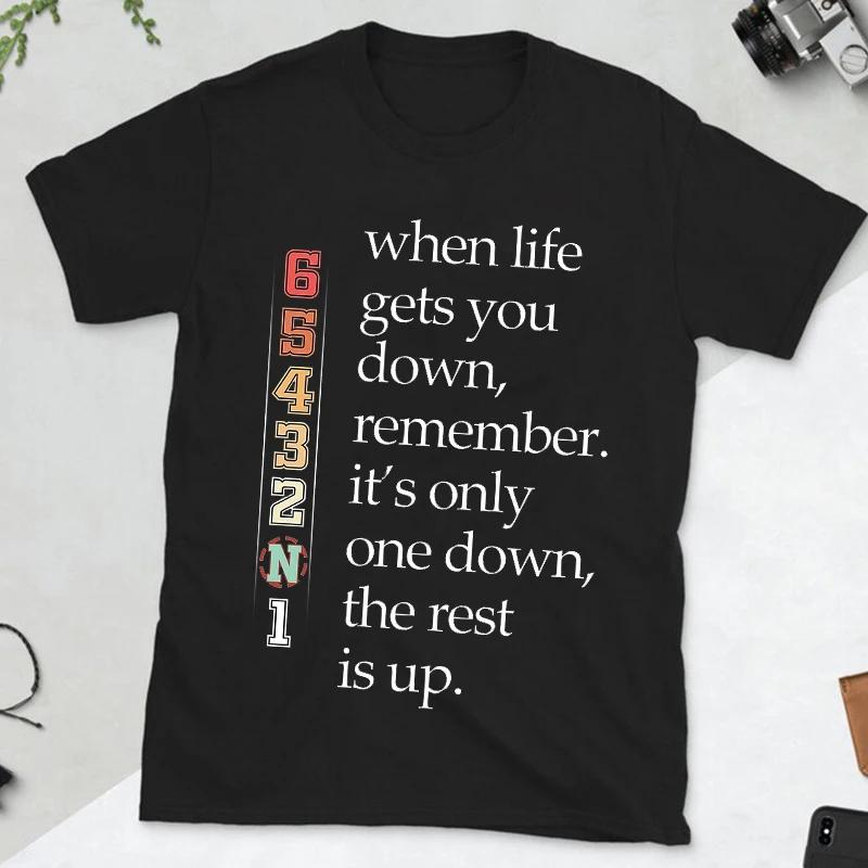When Life Gets You Down Remember It's Only One Down The Rest Is Up Men Motivational T-shirt Motorcycle Fashion Casual Streetwear