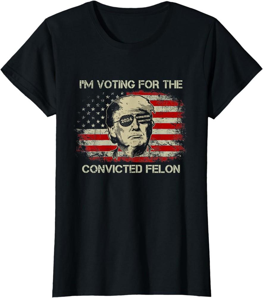 Trump Convicted Felon I m Voting Convicted Felon Ladies  Crewneck T-Shirt Unisex T-Shirt XL