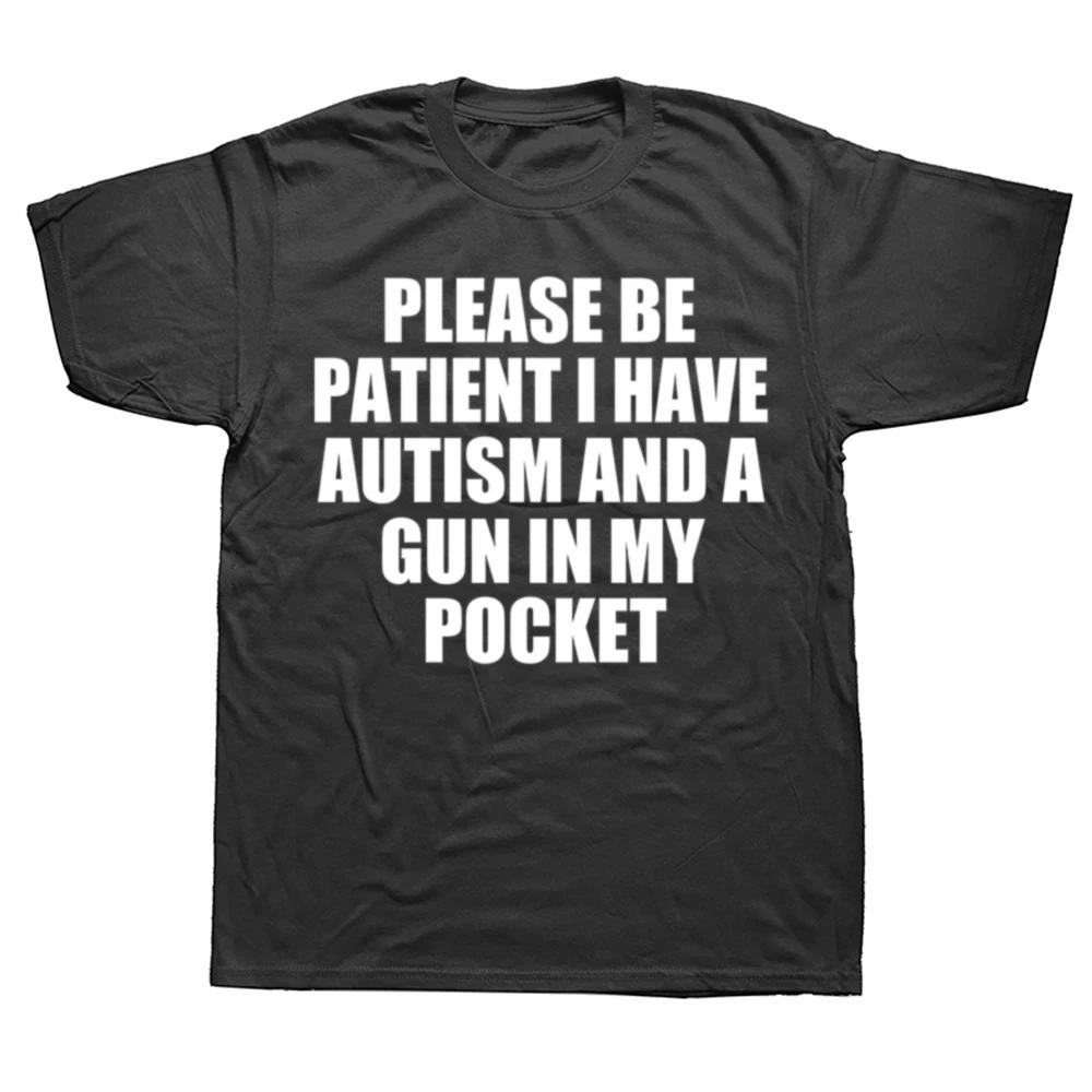 Please Be Patient I Have Autism and A Gun T-shirt Funny Funny Geek Gift Top Cotton Soft Unisex Crew Neck T-shirt Y2K Tops 4XL