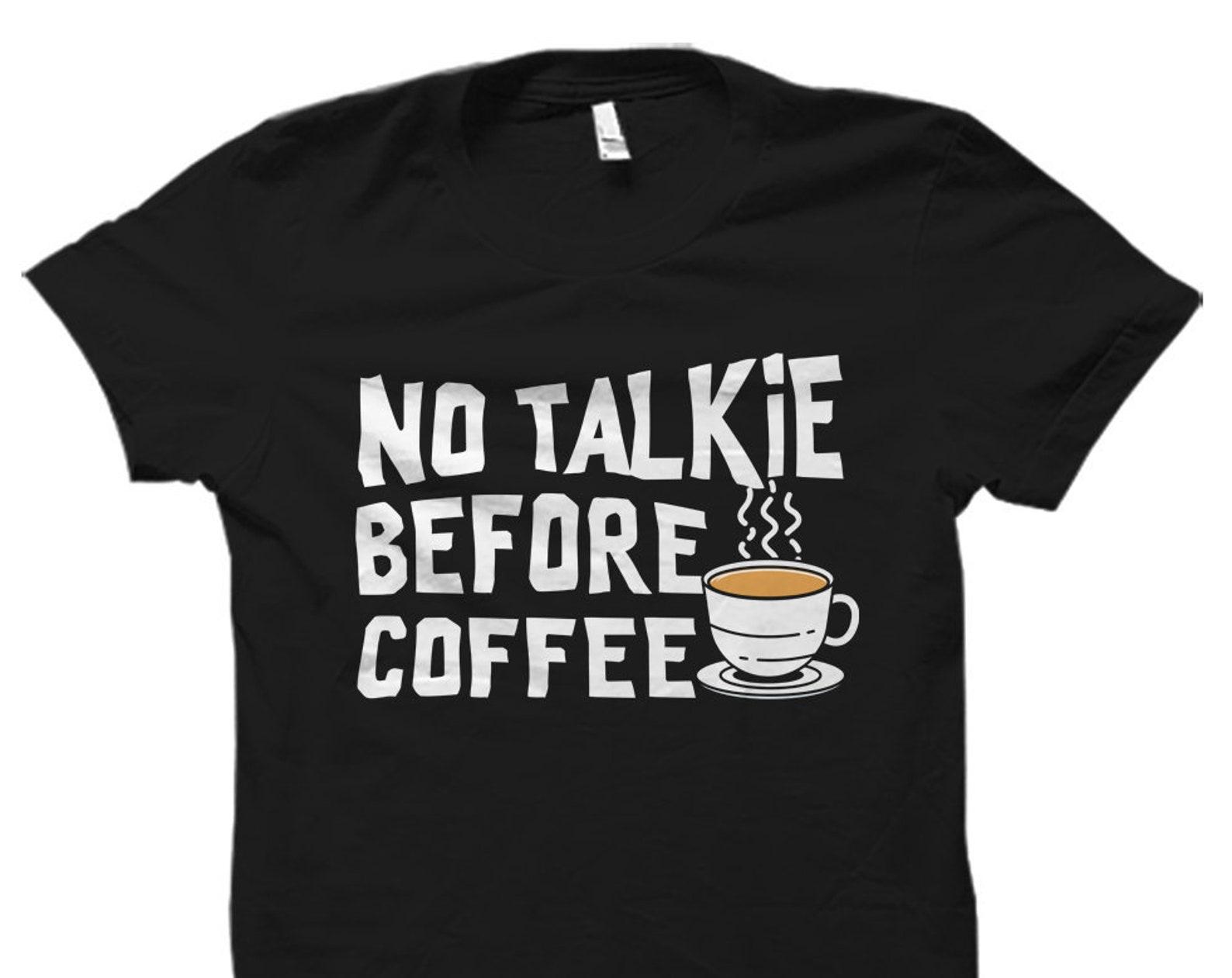 Coffee Lover Gift. Coffee Lover Shirt. Coffee Shirt. Coffee Gift. Coffee Drinker Gift. Coffee Drinker Tshirt No Talkie before Coffee #OS2621 2XL